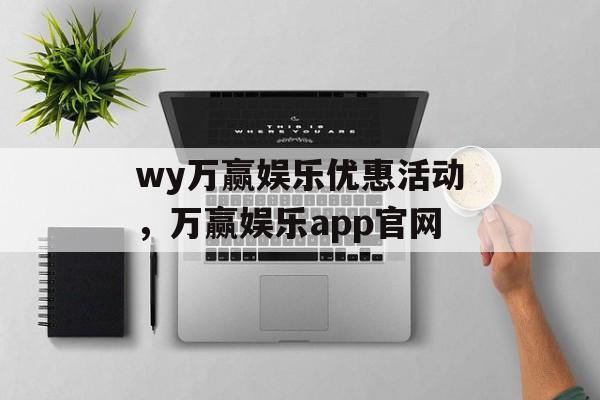 wy万赢娱乐优惠活动，万赢娱乐app官网