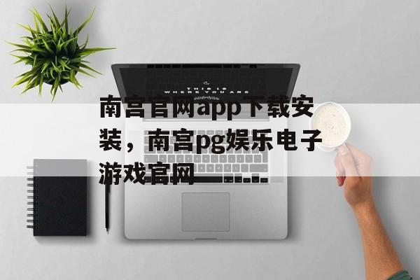 南宫官网app下载安装，南宫pg娱乐电子游戏官网