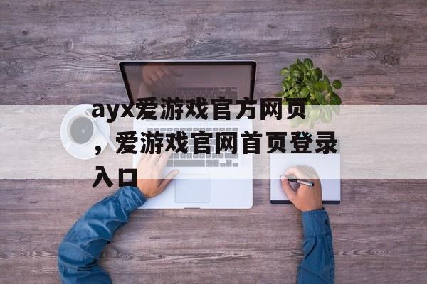 ayx爱游戏官方网页，爱游戏官网首页登录入口